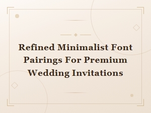 Elegant Minimalist Font Pairings for Luxury Wedding Invitations