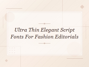 Ultra Thin Elegant Script Fonts for Fashion Editorial Design