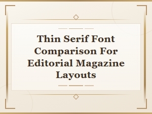 Thin Serif Font Comparison for Editorial Magazine Layouts