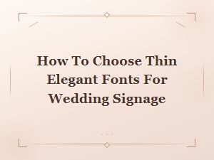 How to Choose Thin Elegant Fonts for Wedding Signage